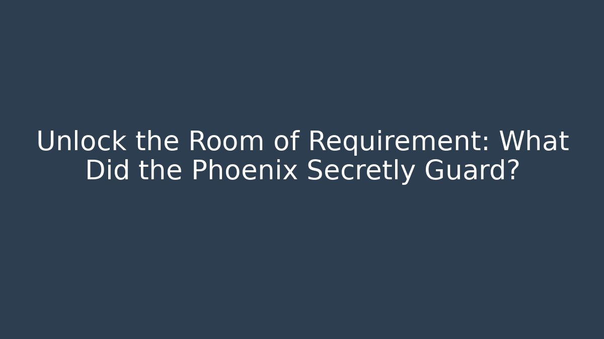 Unlock the Room of Requirement: What Did the Phoenix Secretly Guard?
