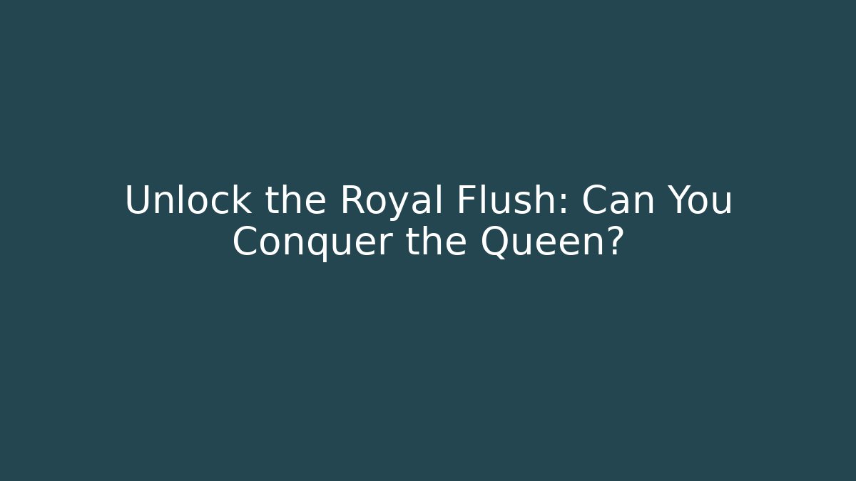 Unlock the Royal Flush: Can You Conquer the Queen?