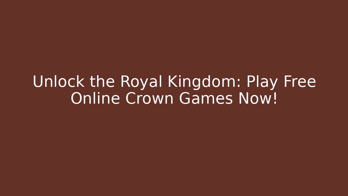 Unlock the Royal Kingdom: Play Free Online Crown Games Now!