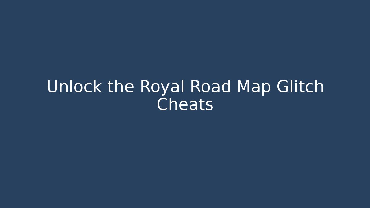 Unlock the Royal Road Map Glitch Cheats