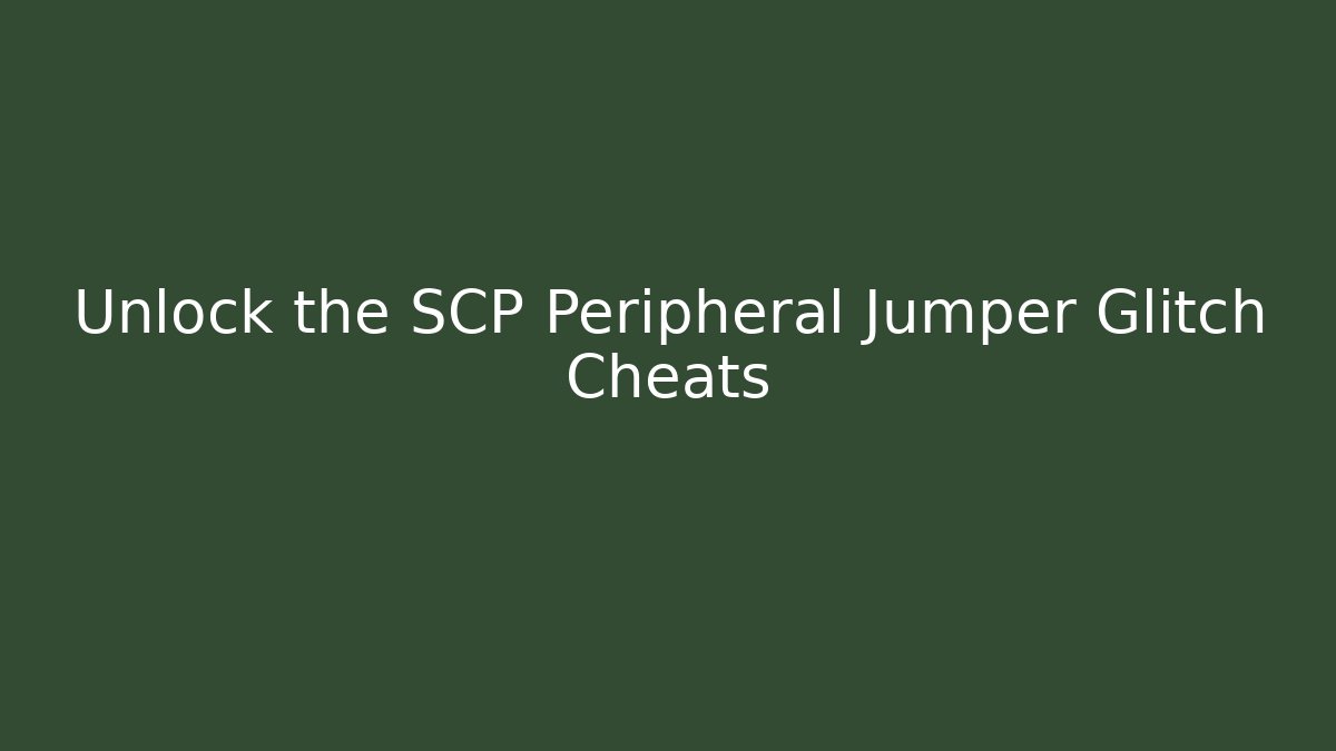 Unlock the SCP Peripheral Jumper Glitch Cheats