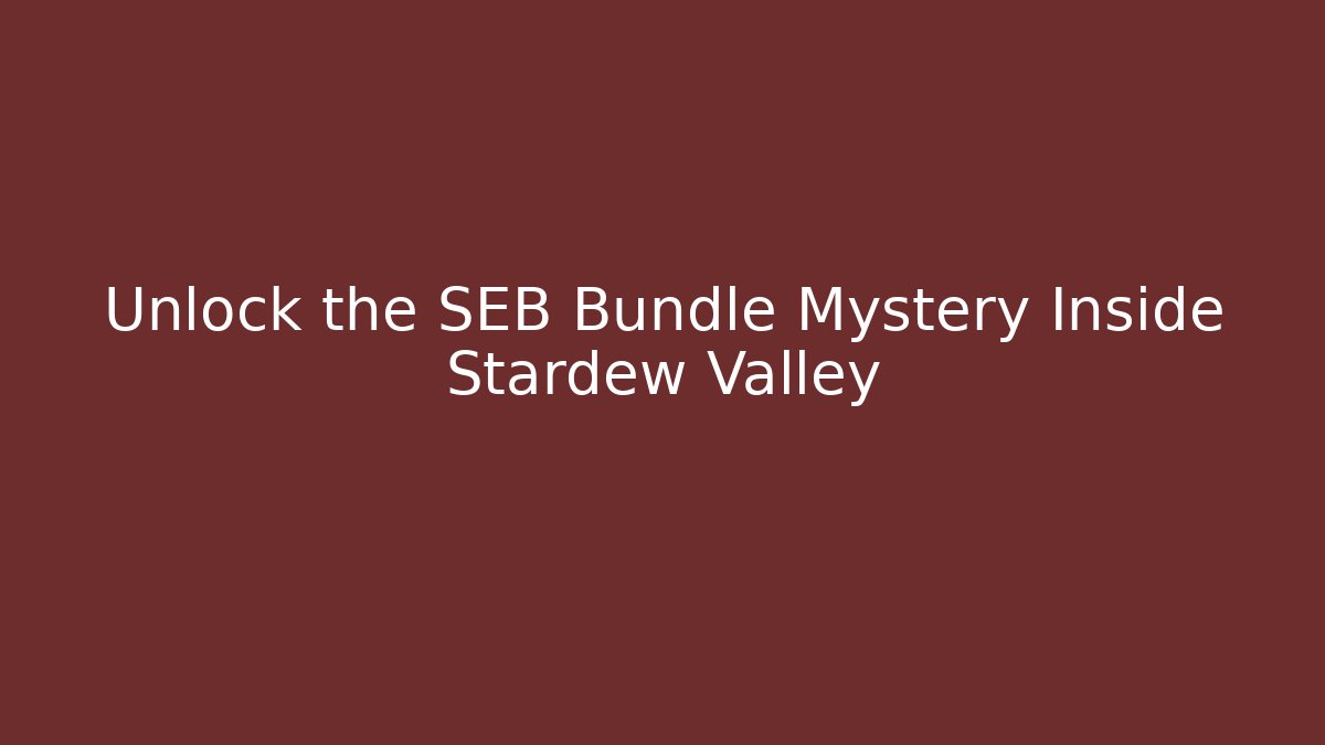 Unlock the SEB Bundle Mystery Inside Stardew Valley