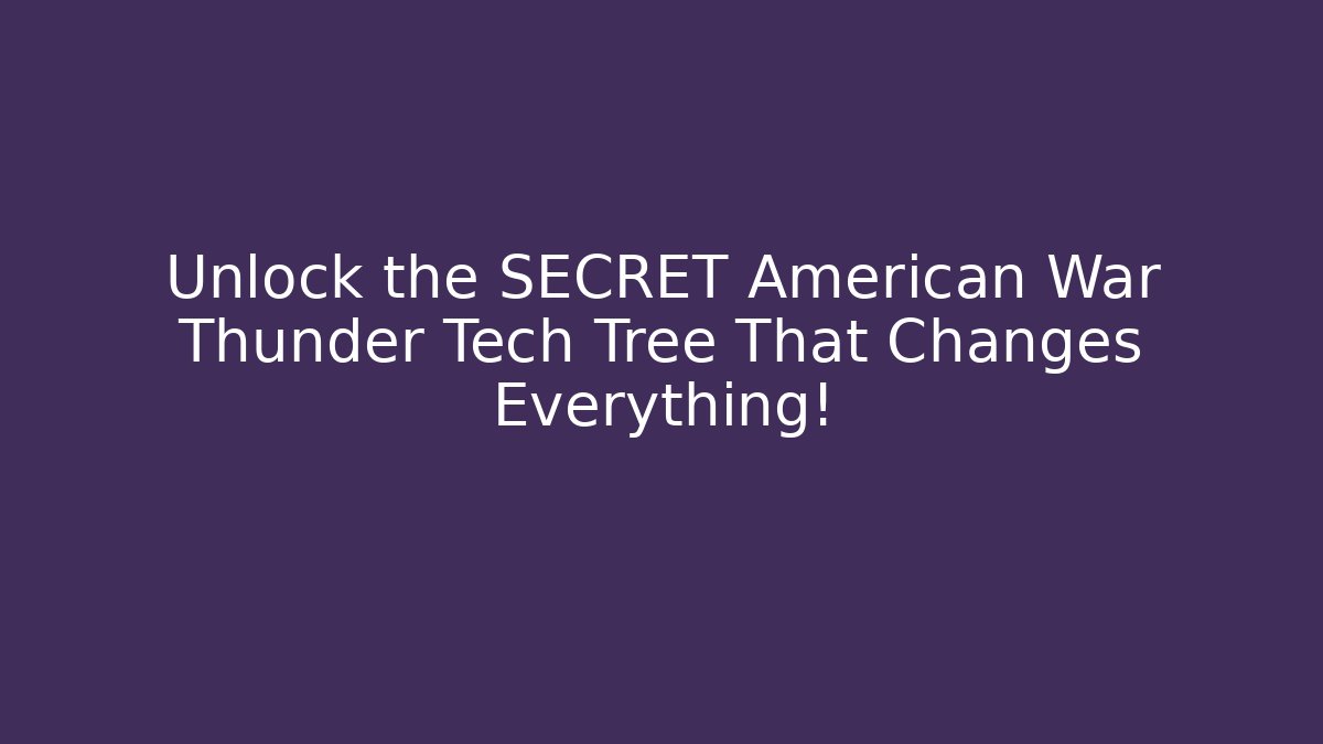 Unlock the SECRET American War Thunder Tech Tree That Changes Everything!