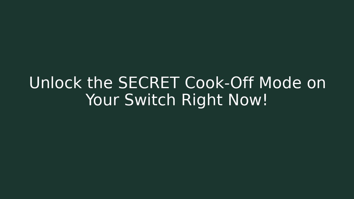 Unlock the SECRET Cook-Off Mode on Your Switch Right Now!