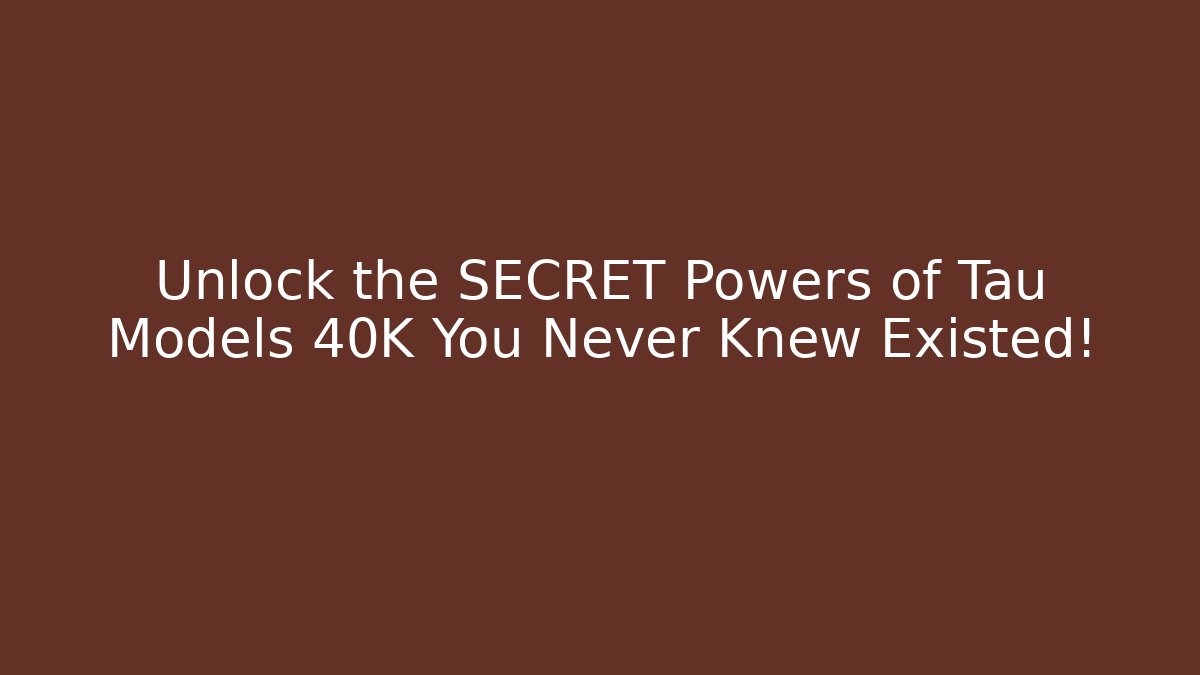 Unlock the SECRET Powers of Tau Models 40K You Never Knew Existed!