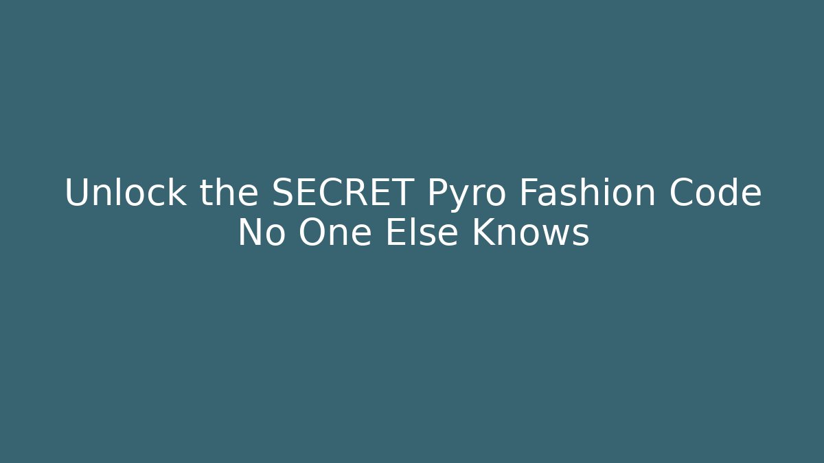 Unlock the SECRET Pyro Fashion Code No One Else Knows