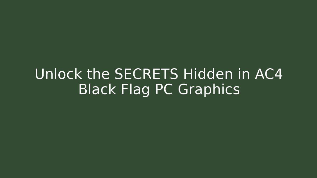Unlock the SECRETS Hidden in AC4 Black Flag PC Graphics