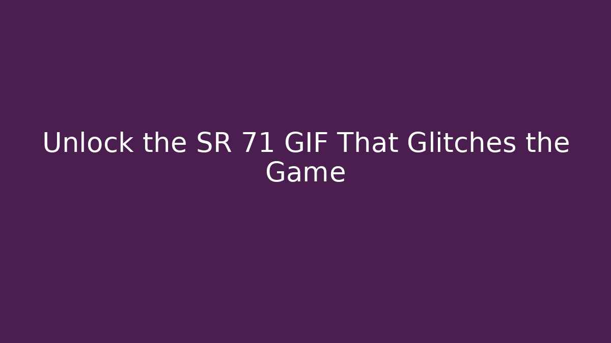 Unlock the SR 71 GIF That Glitches the Game