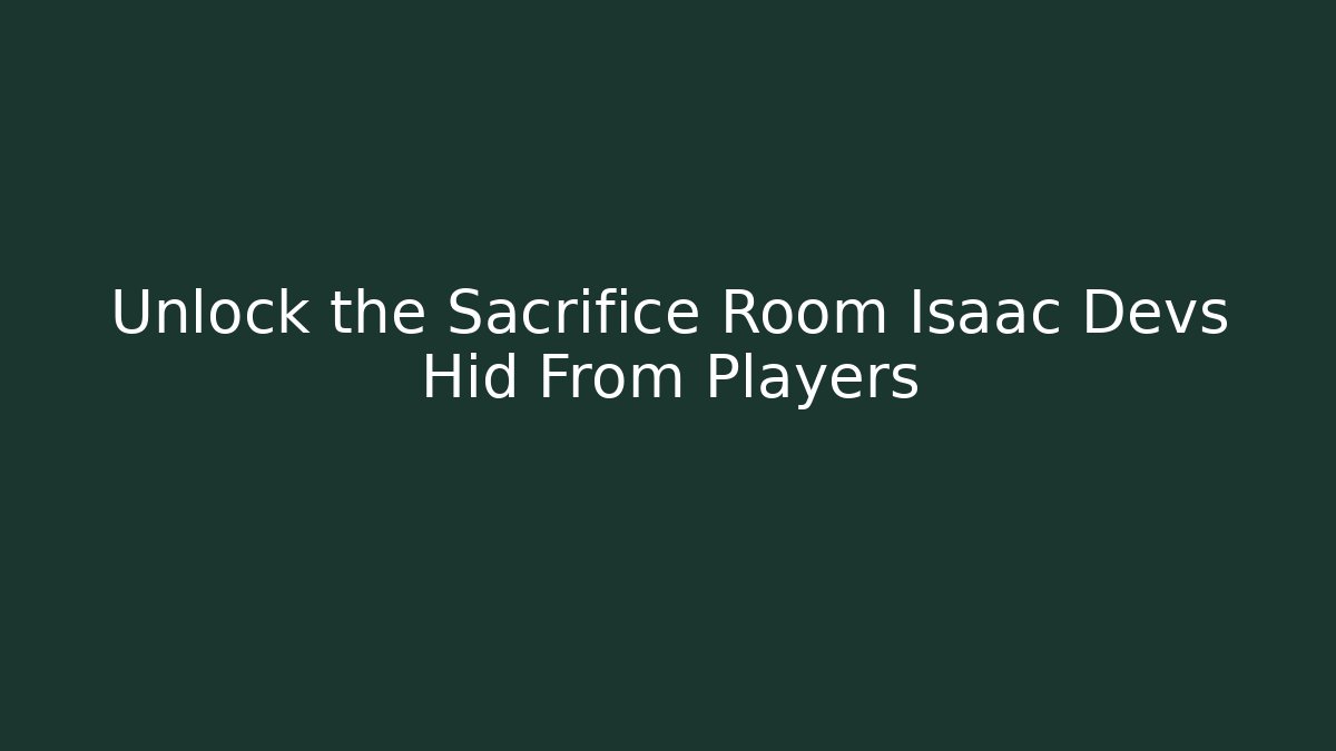 Unlock the Sacrifice Room Isaac Devs Hid From Players - Felix Cat Insurance