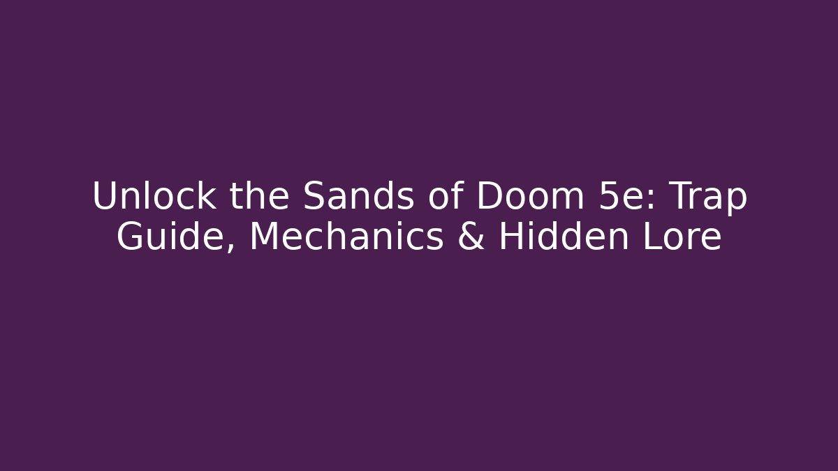 Unlock the Sands of Doom 5e: Trap Guide, Mechanics & Hidden Lore