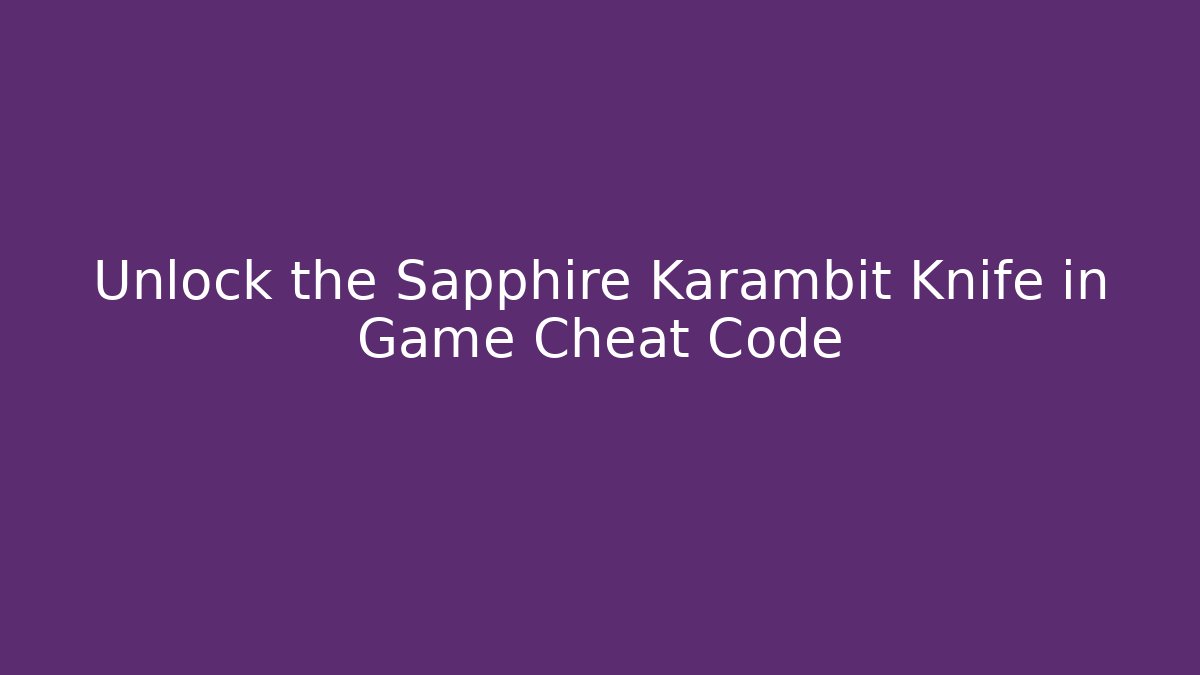Unlock the Sapphire Karambit Knife in Game Cheat Code