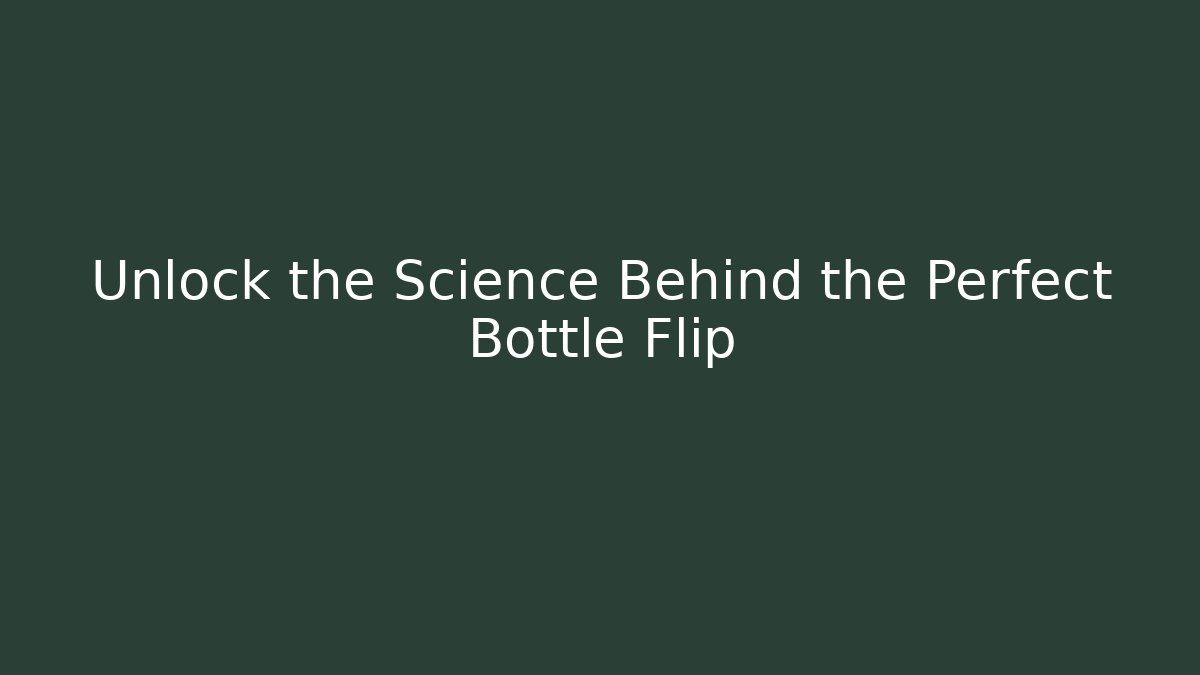 Unlock the Science Behind the Perfect Bottle Flip
