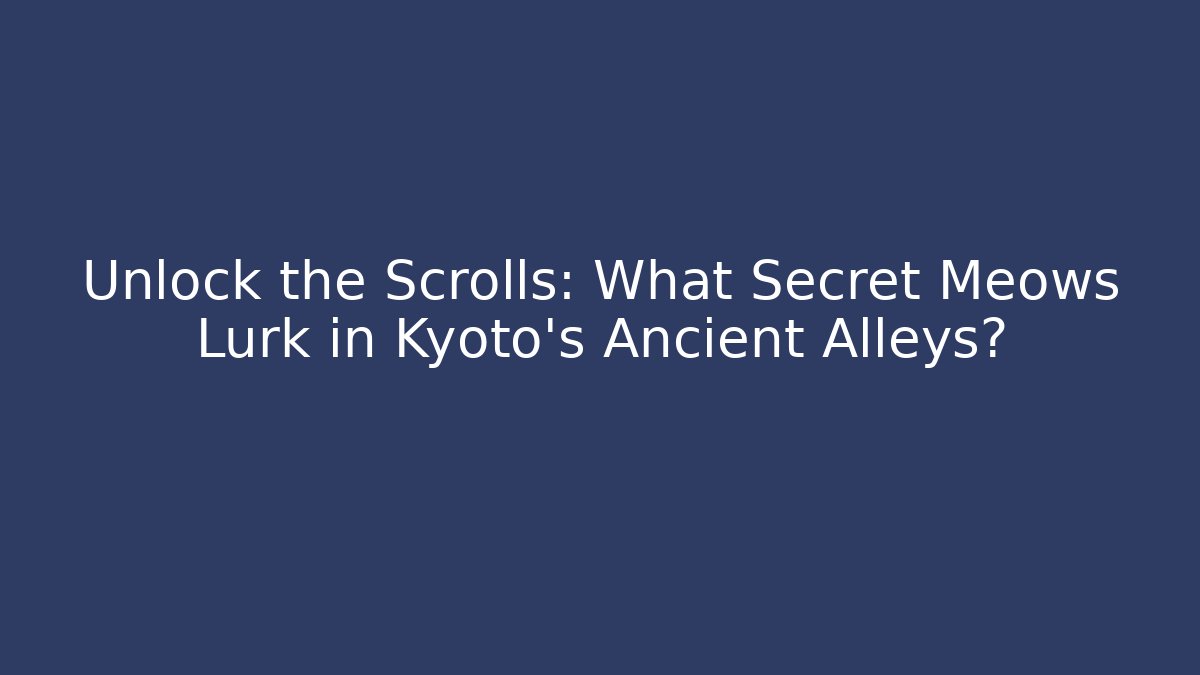 Unlock the Scrolls: What Secret Meows Lurk in Kyoto's Ancient Alleys?