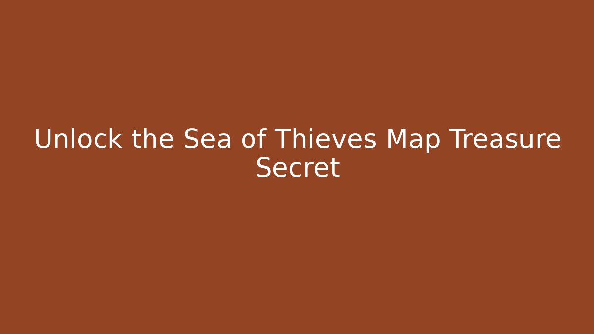 Unlock the Sea of Thieves Map Treasure Secret
