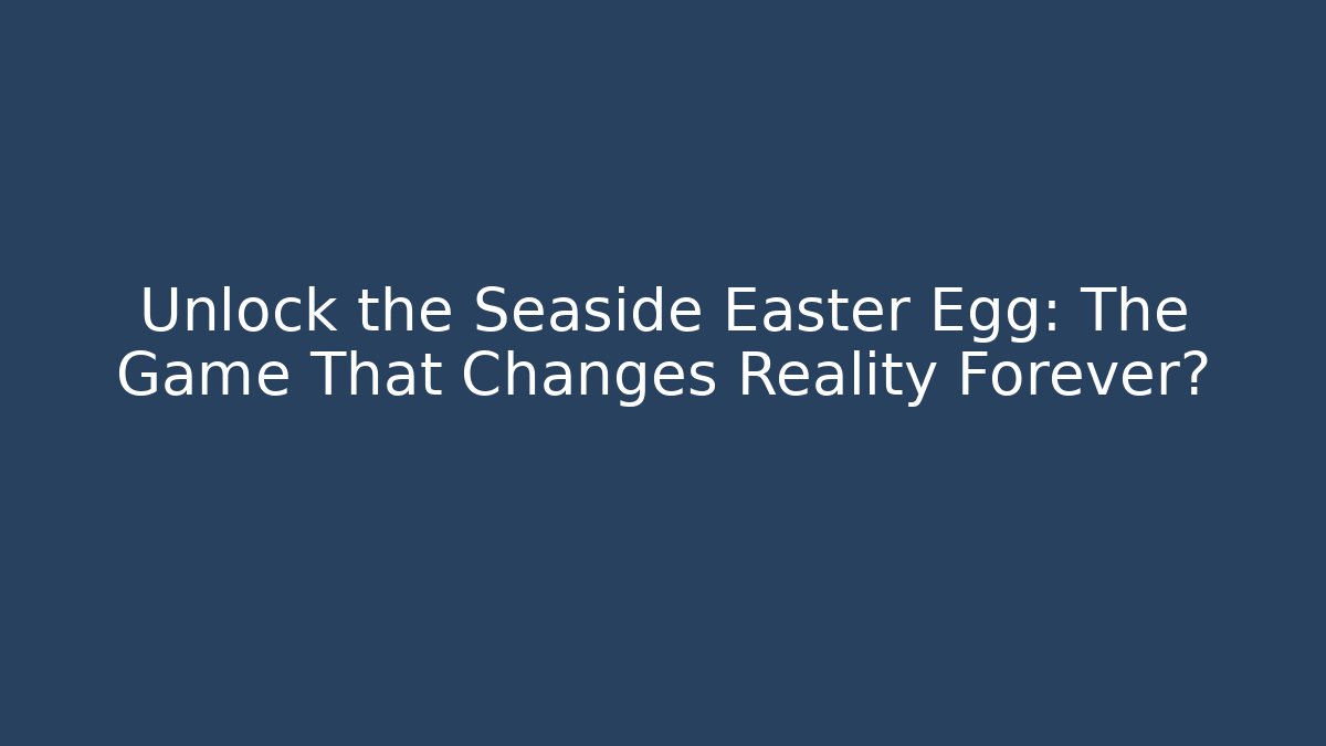 Unlock the Seaside Easter Egg: The Game That Changes Reality Forever?