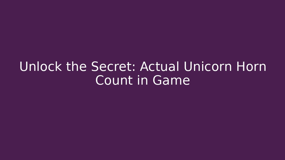 Unlock the Secret: Actual Unicorn Horn Count in Game