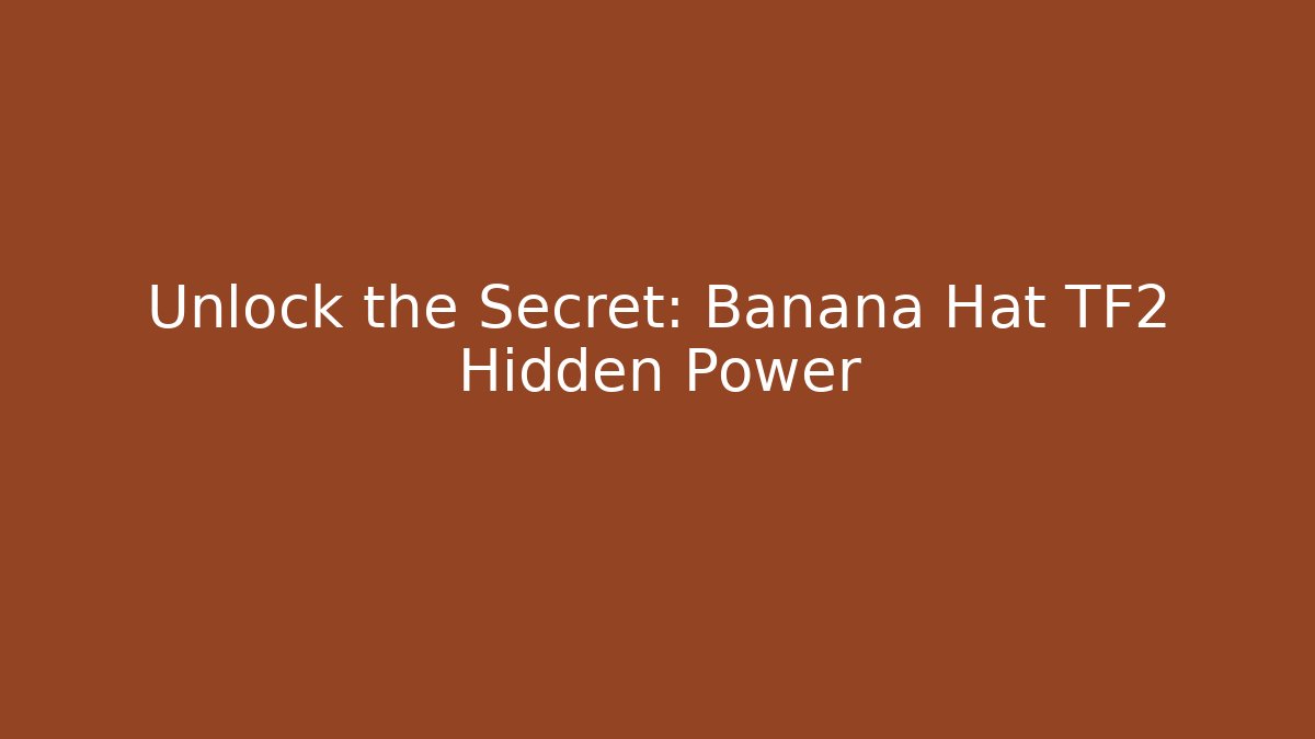Unlock the Secret: Banana Hat TF2 Hidden Power