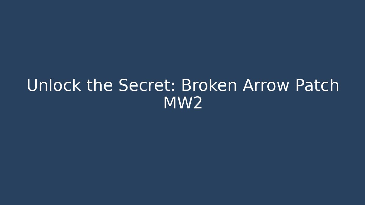 Unlock the Secret: Broken Arrow Patch MW2