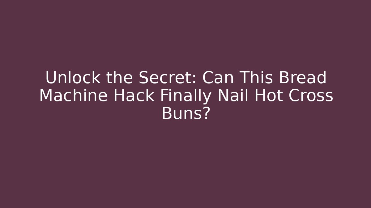Unlock the Secret: Can This Bread Machine Hack Finally Nail Hot Cross Buns?