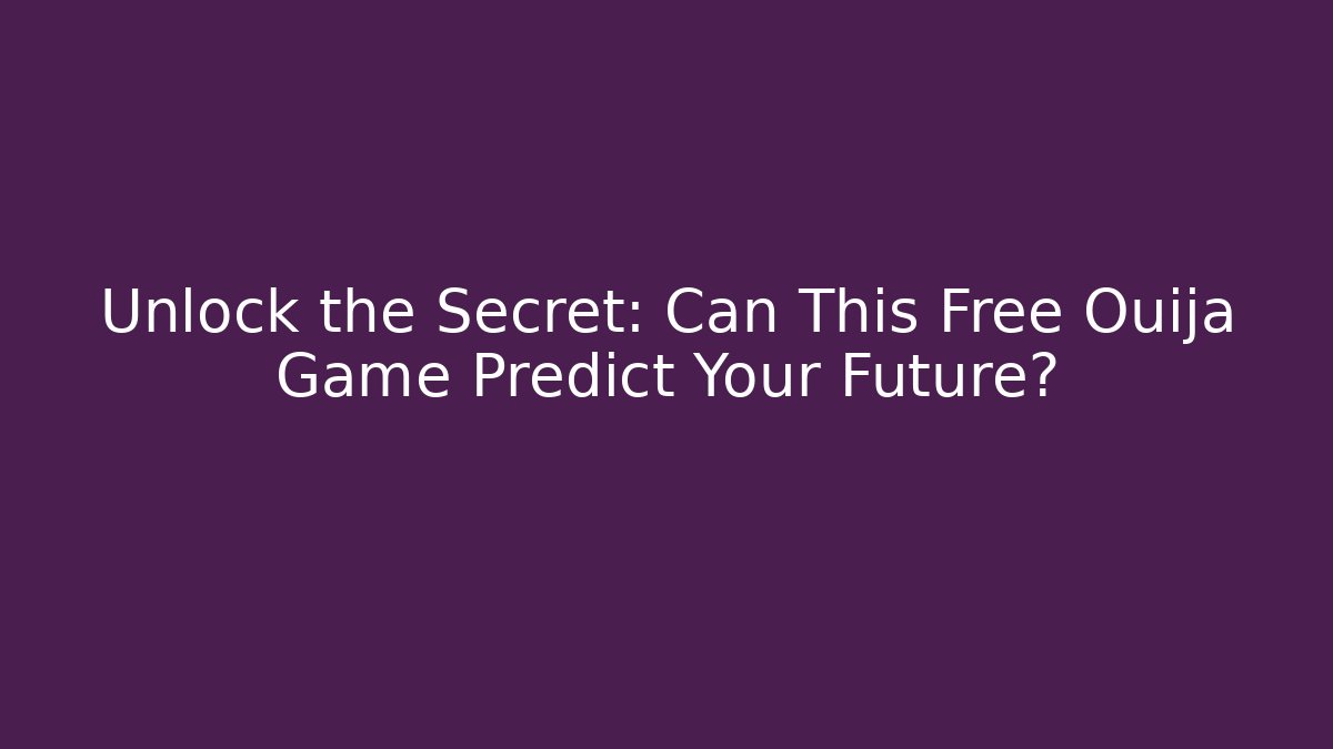 Unlock the Secret: Can This Free Ouija Game Predict Your Future?