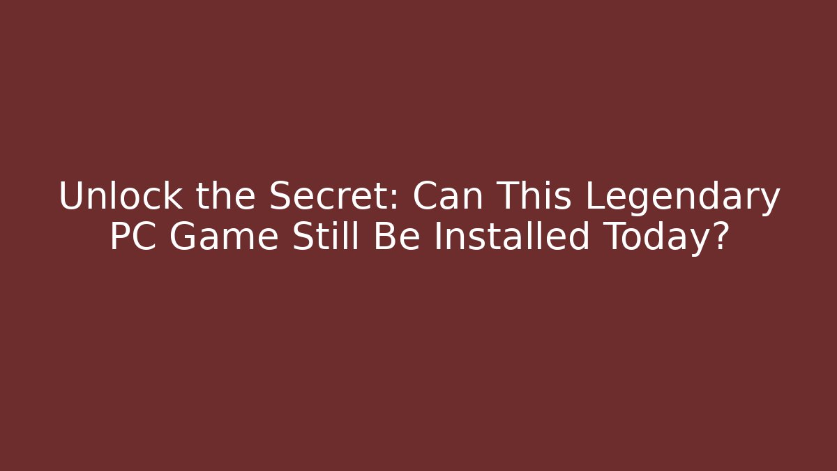Unlock the Secret: Can This Legendary PC Game Still Be Installed Today?
