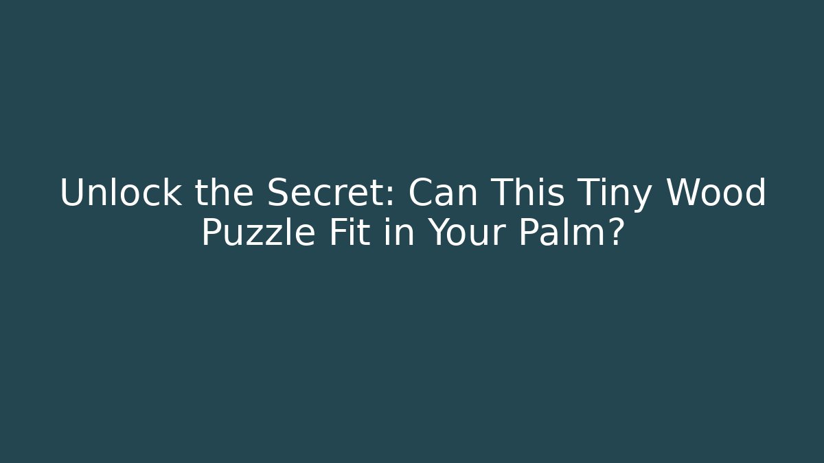 Unlock the Secret: Can This Tiny Wood Puzzle Fit in Your Palm?