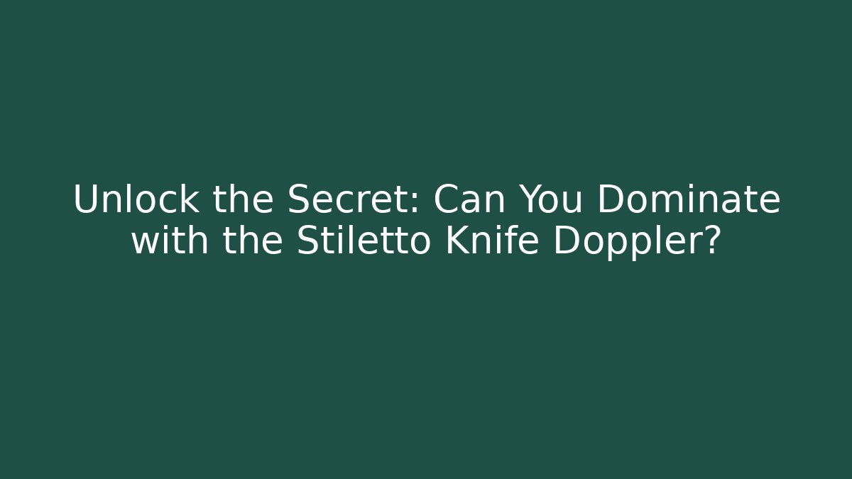Unlock the Secret: Can You Dominate with the Stiletto Knife Doppler?