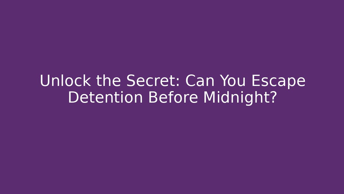 Unlock the Secret: Can You Escape Detention Before Midnight?