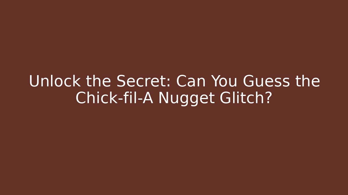 Unlock the Secret: Can You Guess the Chick-fil-A Nugget Glitch?