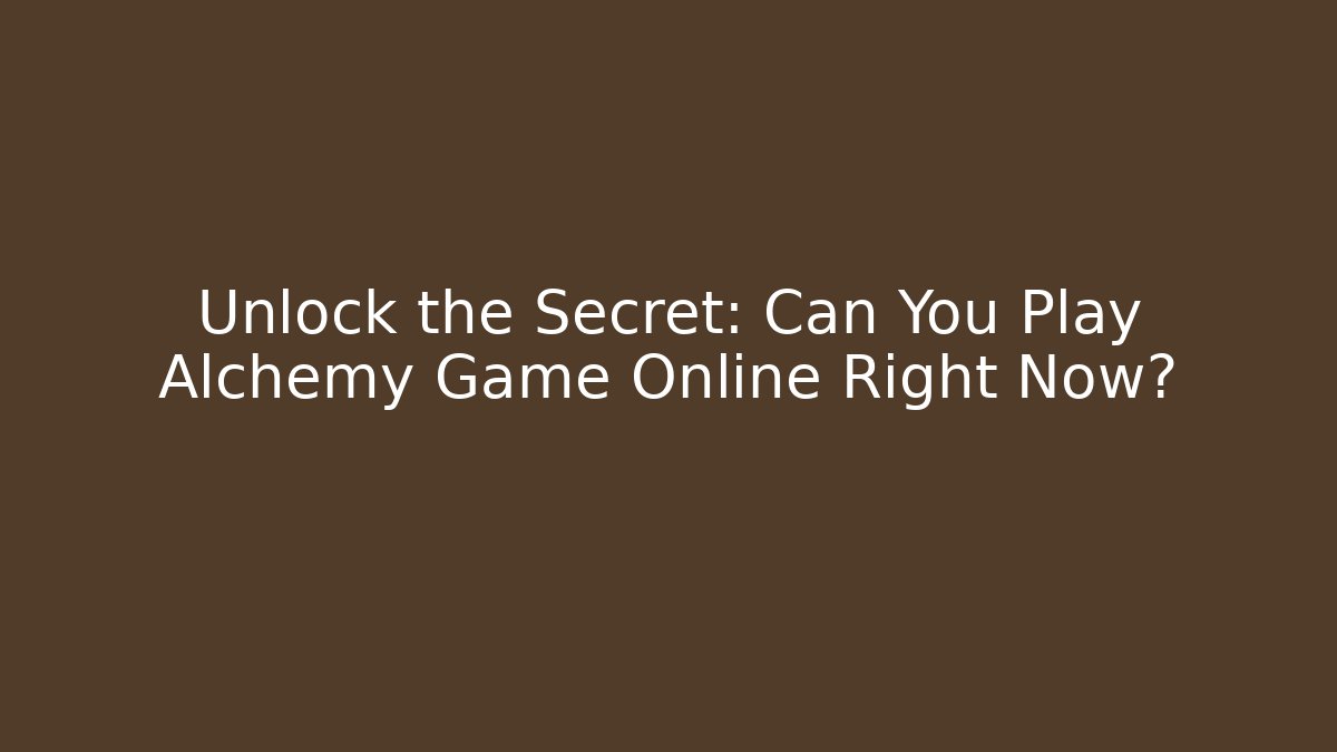 Unlock the Secret: Can You Play Alchemy Game Online Right Now?