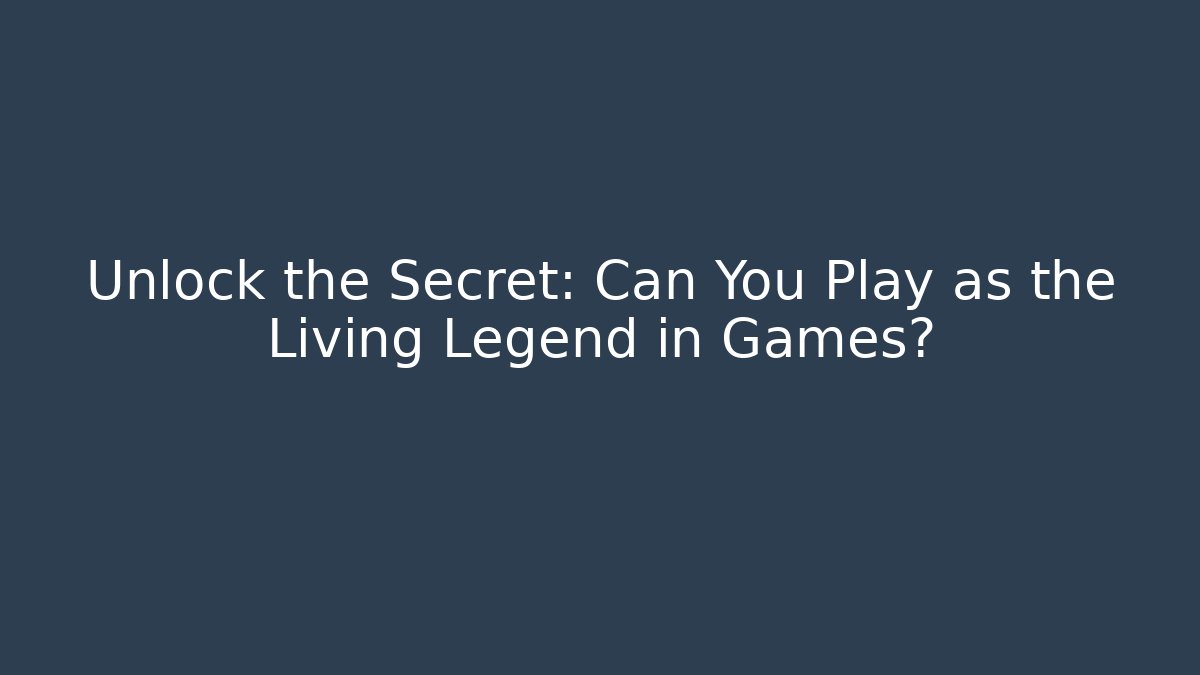Unlock the Secret: Can You Play as the Living Legend in Games?
