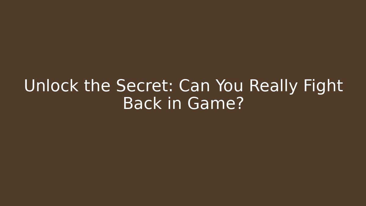 Unlock the Secret: Can You Really Fight Back in Game?