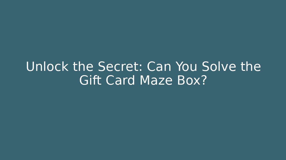 Unlock the Secret: Can You Solve the Gift Card Maze Box?