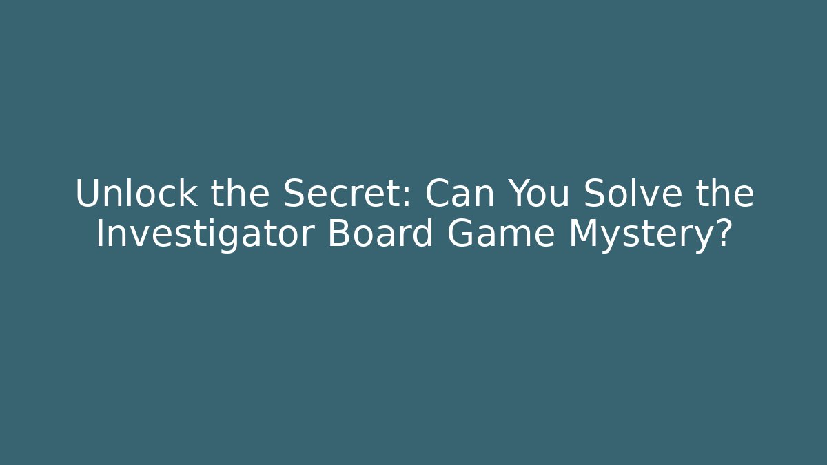 Unlock the Secret: Can You Solve the Investigator Board Game Mystery?