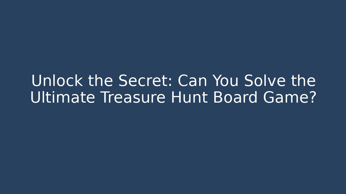 Unlock the Secret: Can You Solve the Ultimate Treasure Hunt Board Game?