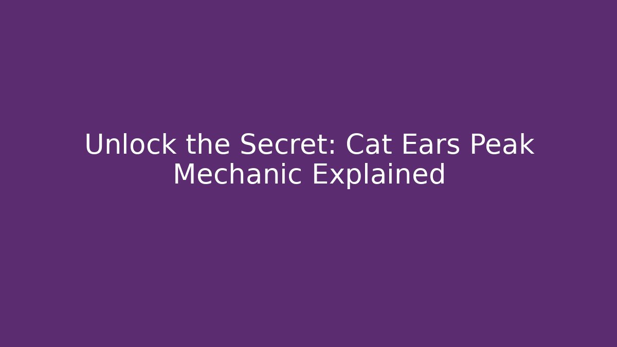 Unlock the Secret: Cat Ears Peak Mechanic Explained