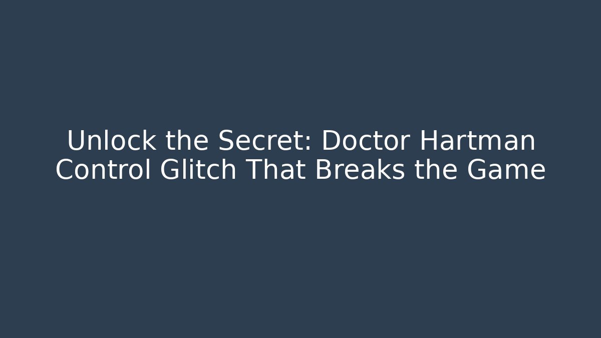 Unlock the Secret: Doctor Hartman Control Glitch That Breaks the Game