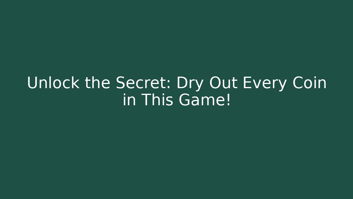 Unlock the Secret: Dry Out Every Coin in This Game!