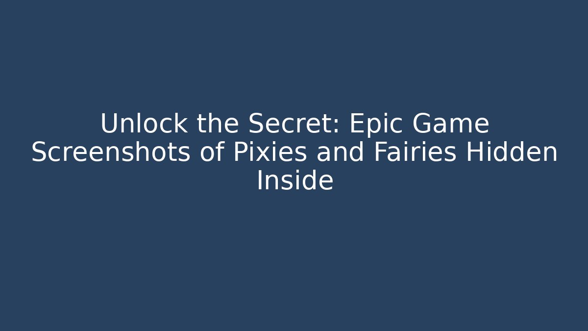 Unlock the Secret: Epic Game Screenshots of Pixies and Fairies Hidden Inside
