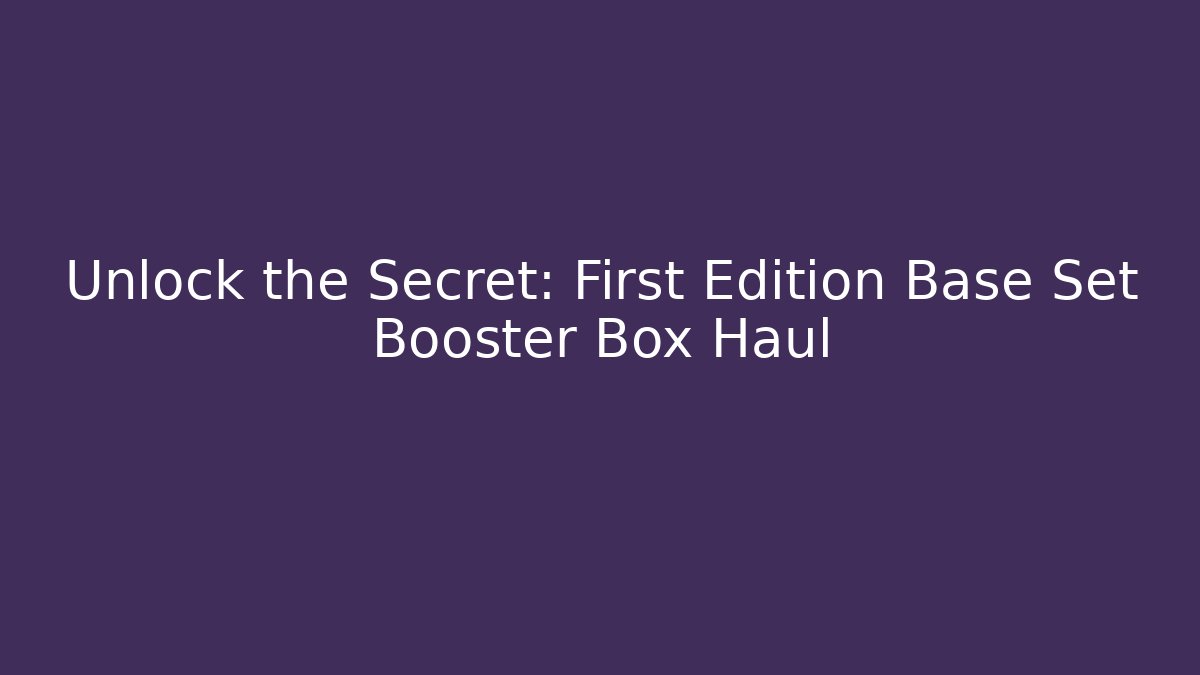 Unlock the Secret: First Edition Base Set Booster Box Haul