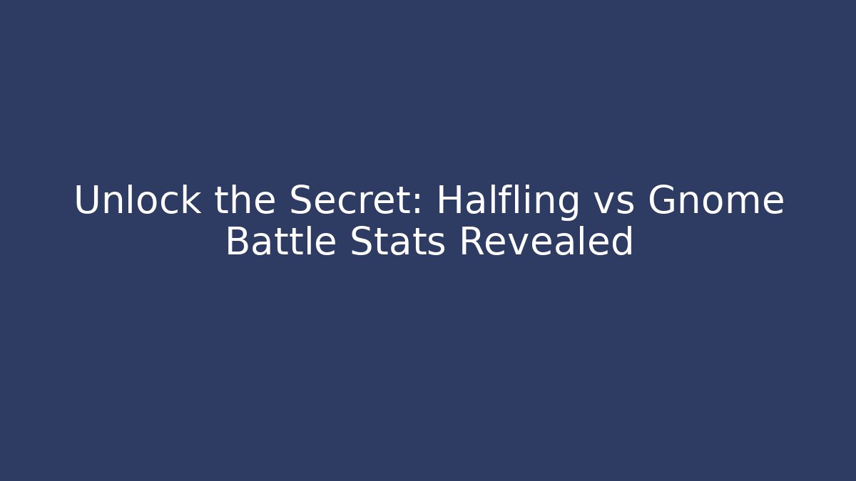 Unlock the Secret: Halfling vs Gnome Battle Stats Revealed
