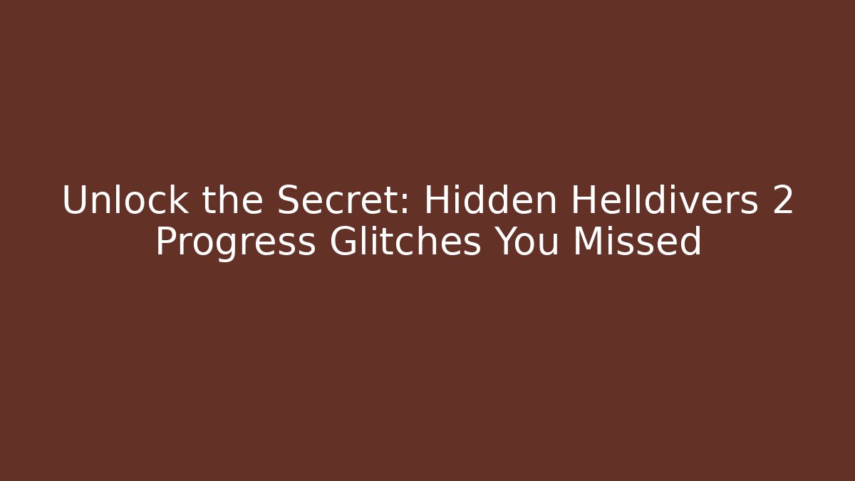 Unlock the Secret: Hidden Helldivers 2 Progress Glitches You Missed