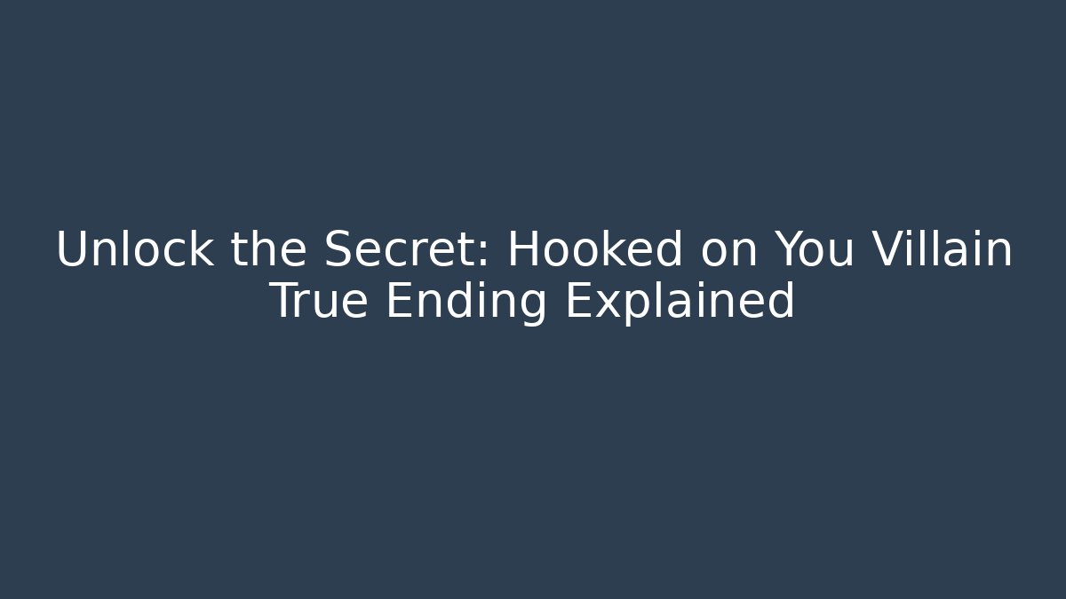 Unlock the Secret: Hooked on You Villain True Ending Explained