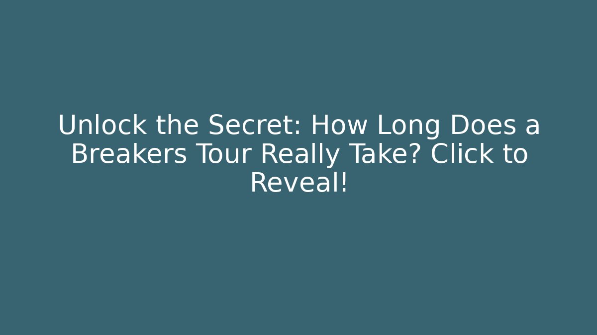 Unlock the Secret: How Long Does a Breakers Tour Really Take? Click to Reveal!