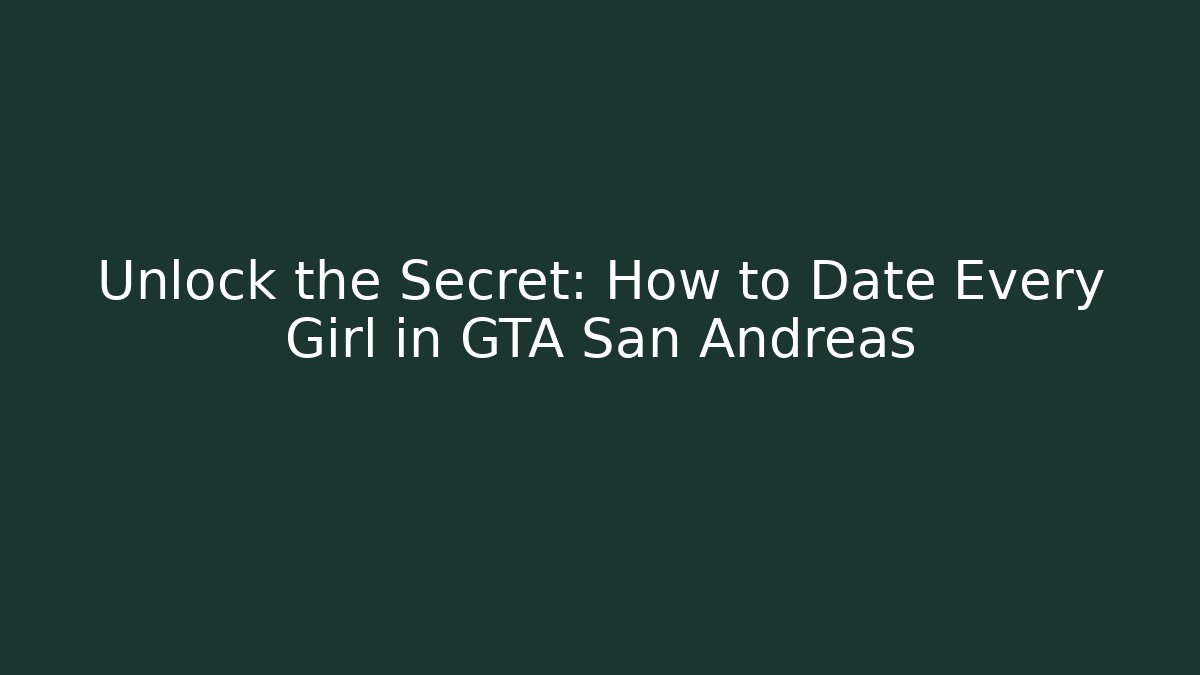 Unlock the Secret: How to Date Every Girl in GTA San Andreas