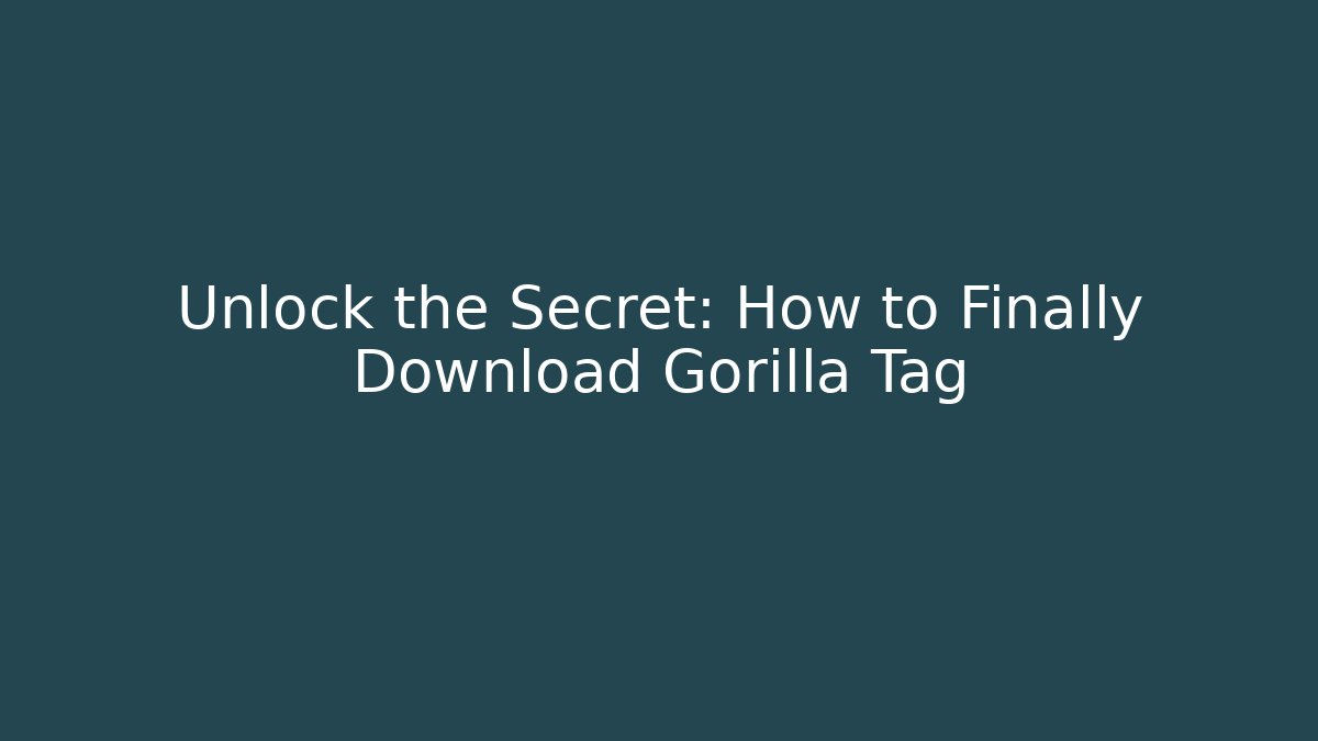 Unlock the Secret: How to Finally Download Gorilla Tag