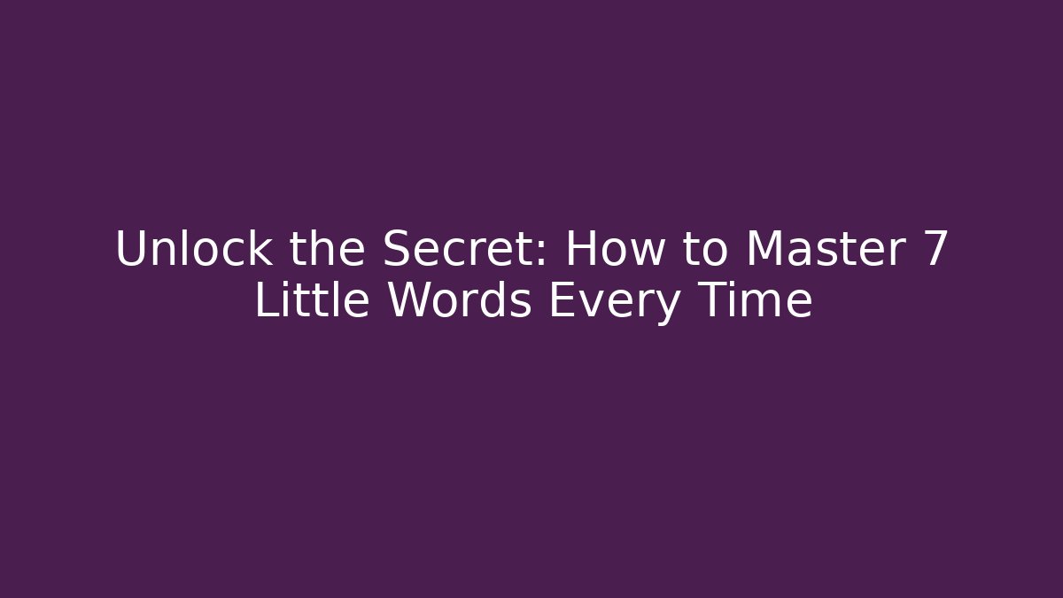 Unlock the Secret: How to Master 7 Little Words Every Time