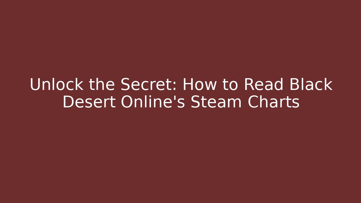 Unlock the Secret: How to Read Black Desert Online's Steam Charts