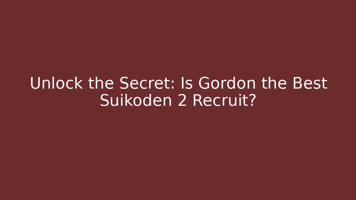 Unlock the Secret: Is Gordon the Best Suikoden 2 Recruit?