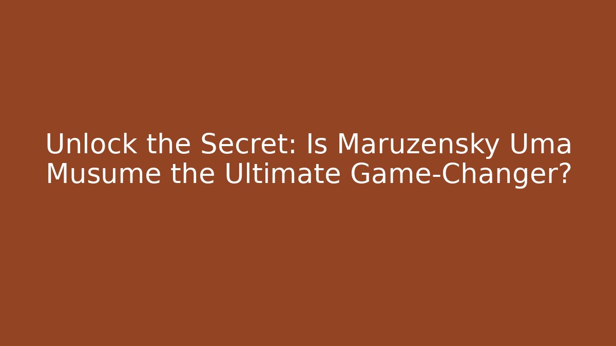Unlock the Secret: Is Maruzensky Uma Musume the Ultimate Game-Changer?
